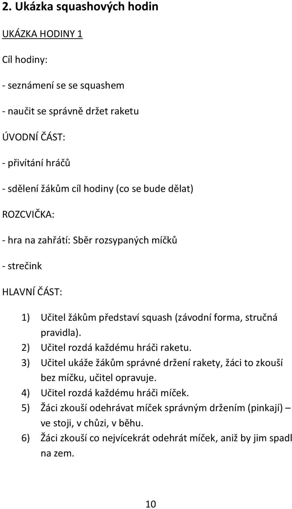 pravidla). 2) Učitel rozdá každému hráči raketu. 3) Učitel ukáže žákům správné držení rakety, žáci to zkouší bez míčku, učitel opravuje.