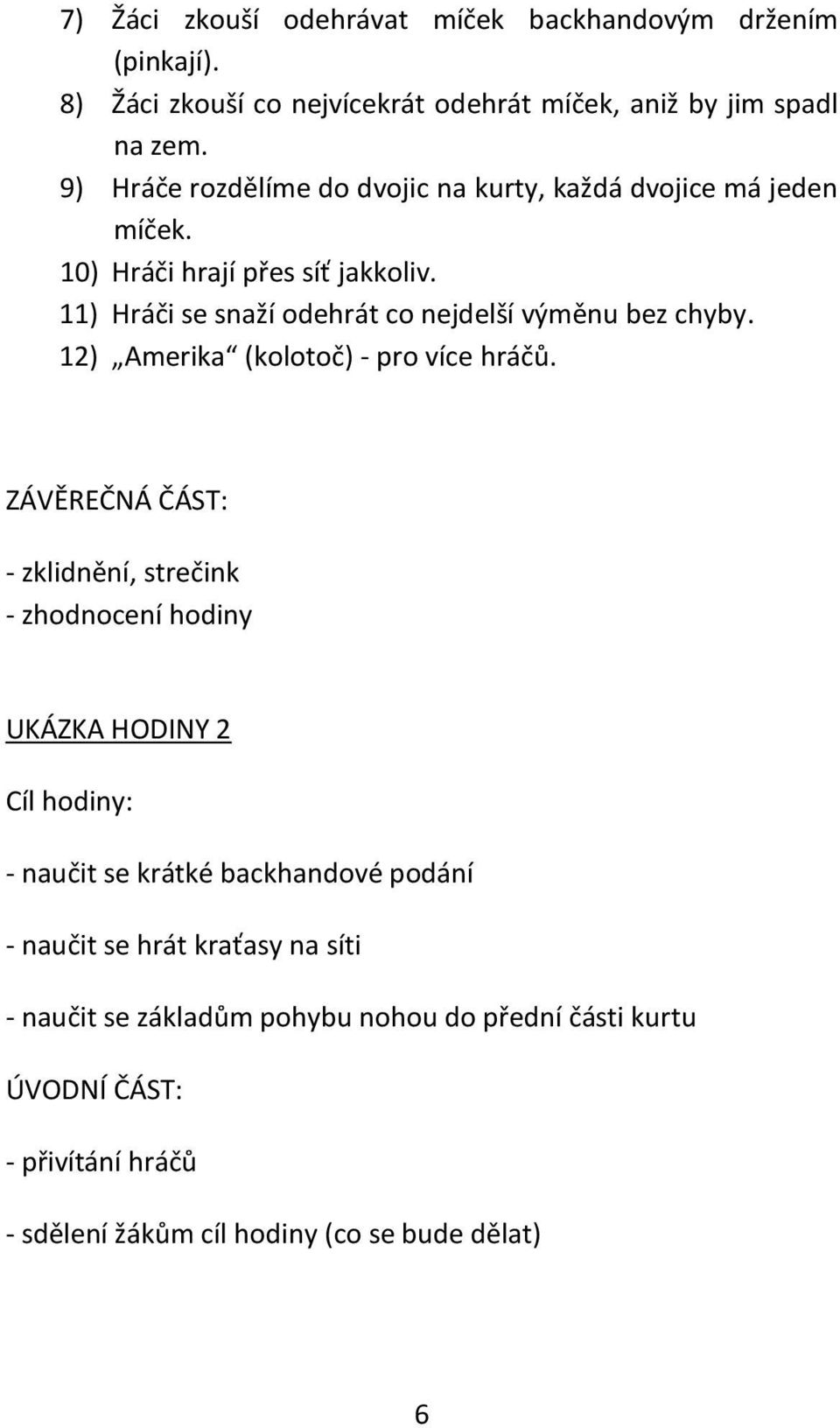 11) Hráči se snaží odehrát co nejdelší výměnu bez chyby. 12) Amerika (kolotoč) - pro více hráčů.