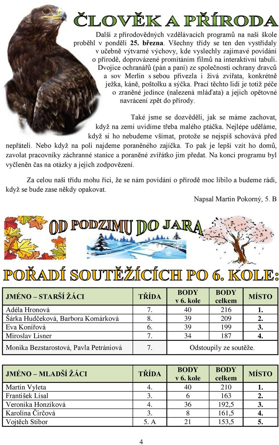 Dvojice ochranářů (pán a paní) ze společnosti ochrany dravců a sov Merlin s sebou přivezla i živá zvířata, konkrétně ježka, káně, poštolku a sýčka.