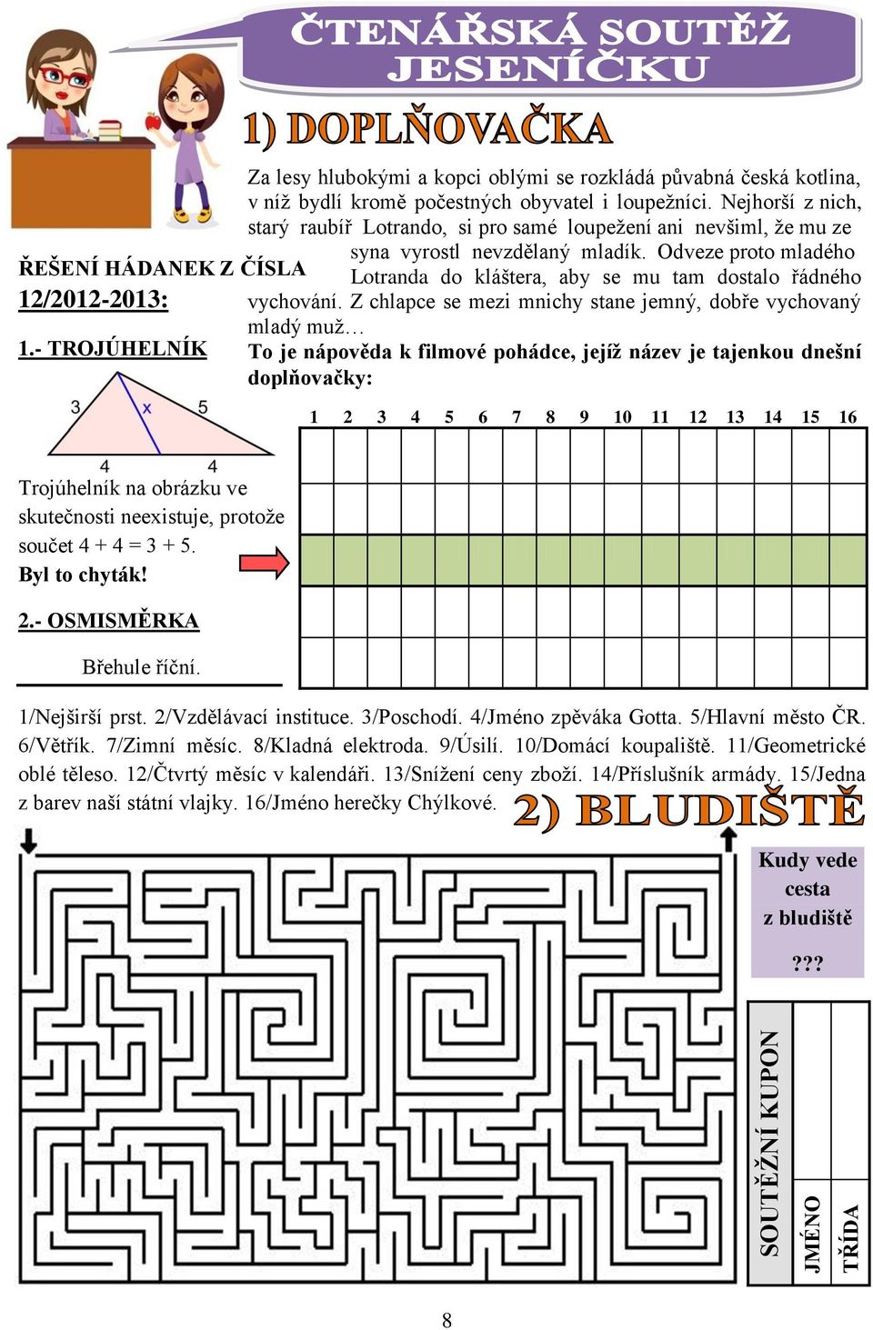 Odveze proto mladého ŘEŠENÍ HÁDANEK Z ČÍSLA Lotranda do kláštera, aby se mu tam dostalo řádného 12/2012-2013: vychování. Z chlapce se mezi mnichy stane jemný, dobře vychovaný mladý muž 1.