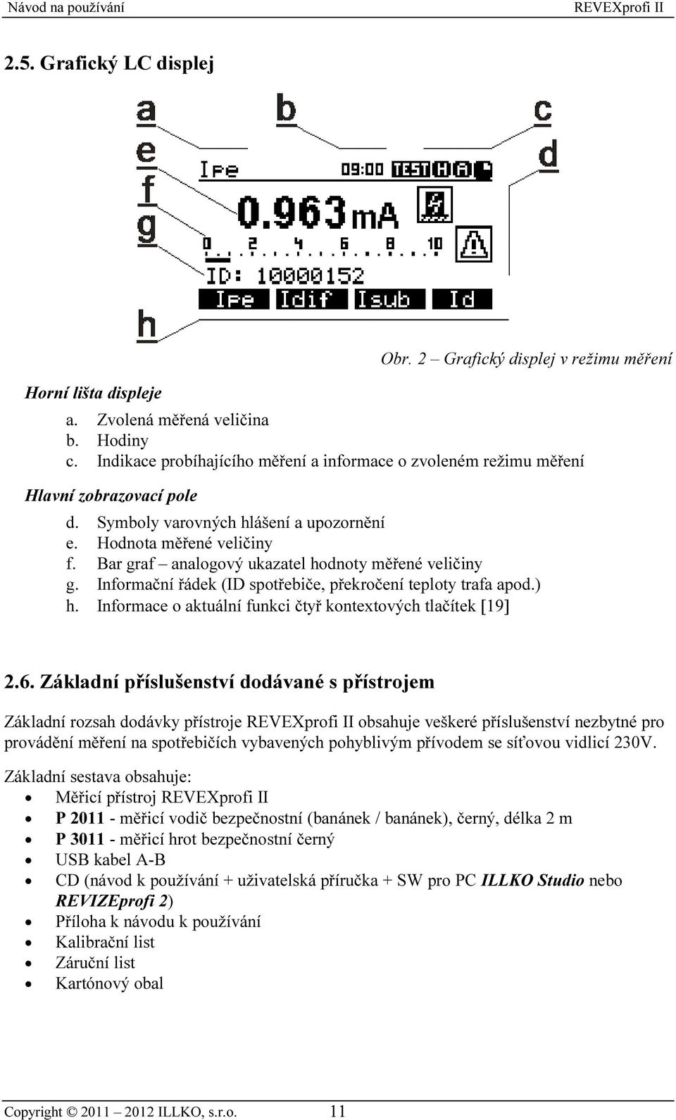 Bar graf analogový ukazatel hodnoty měřené veličiny g. Informační řádek (ID spotřebiče, překročení teploty trafa apod.) h. Informace o aktuální funkci čtyř kontextových tlačítek [19] 2.6.