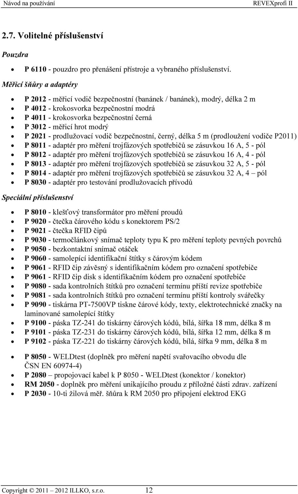 modrý P 2021 - prodlužovací vodič bezpečnostní, černý, délka 5 m (prodloužení vodiče P2011) P 8011 - adaptér pro měření trojfázových spotřebičů se zásuvkou 16 A, 5 - pól P 8012 - adaptér pro měření