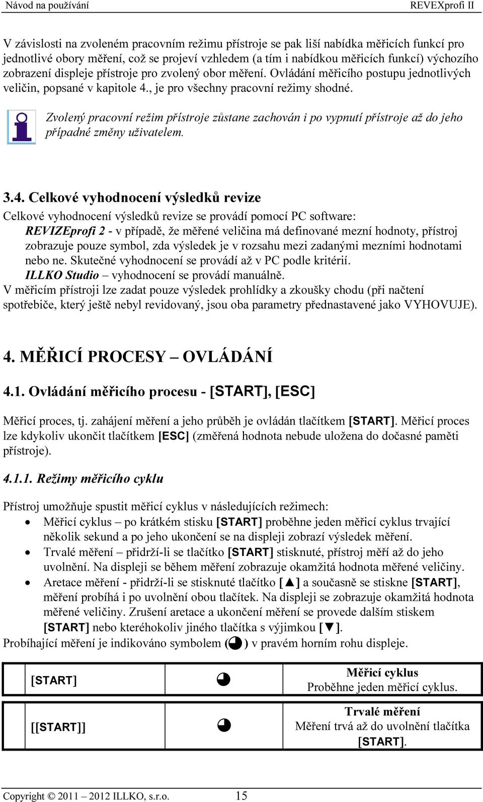 Zvolený pracovní režim přístroje zůstane zachován i po vypnutí přístroje až do jeho případné změny uživatelem. 3.4.