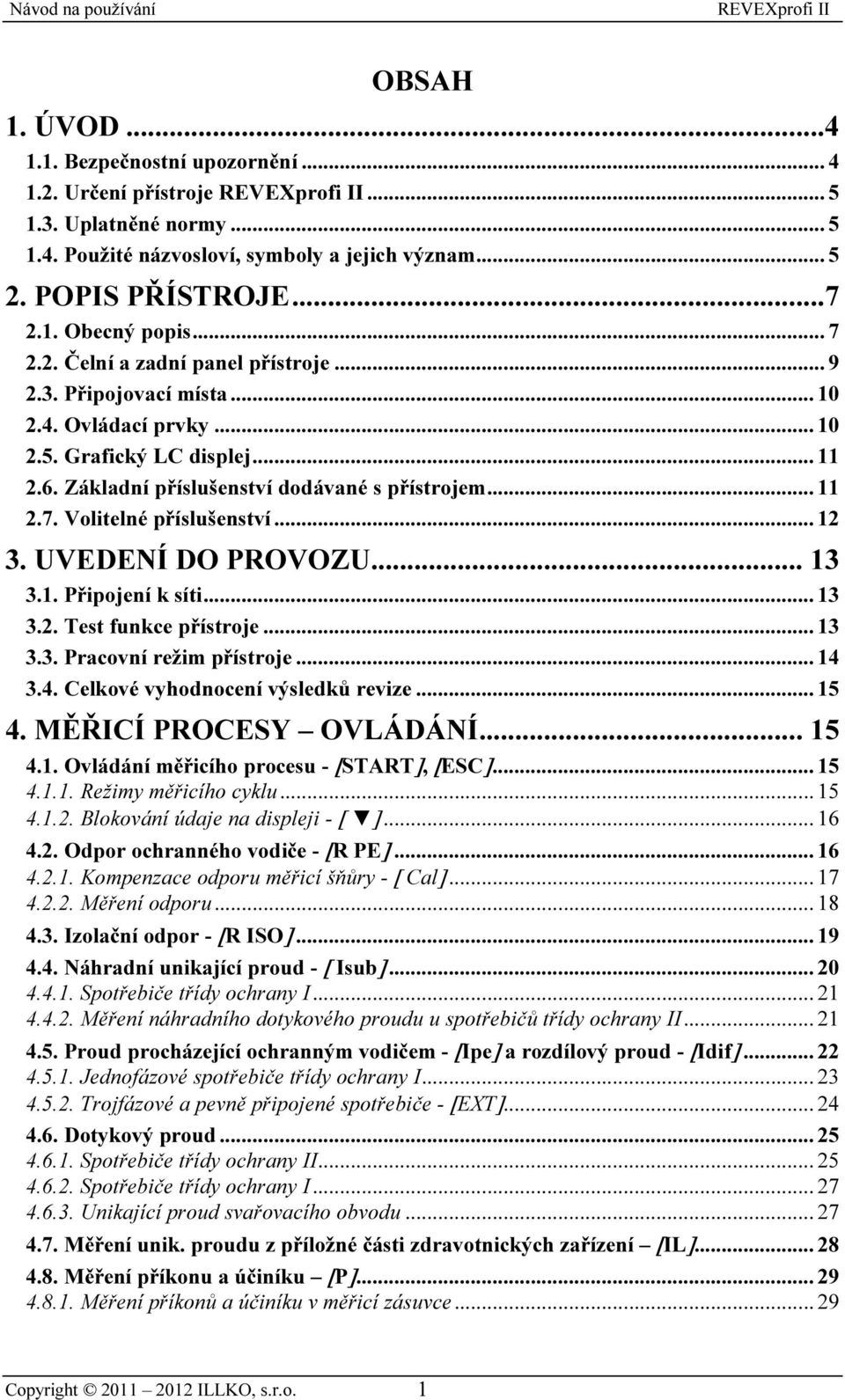 .. 12 3. UVEDENÍ DO PROVOZU... 13 3.1. Připojení k síti... 13 3.2. Test funkce přístroje... 13 3.3. Pracovní režim přístroje... 14 3.4. Celkové vyhodnocení výsledků revize... 15 4.