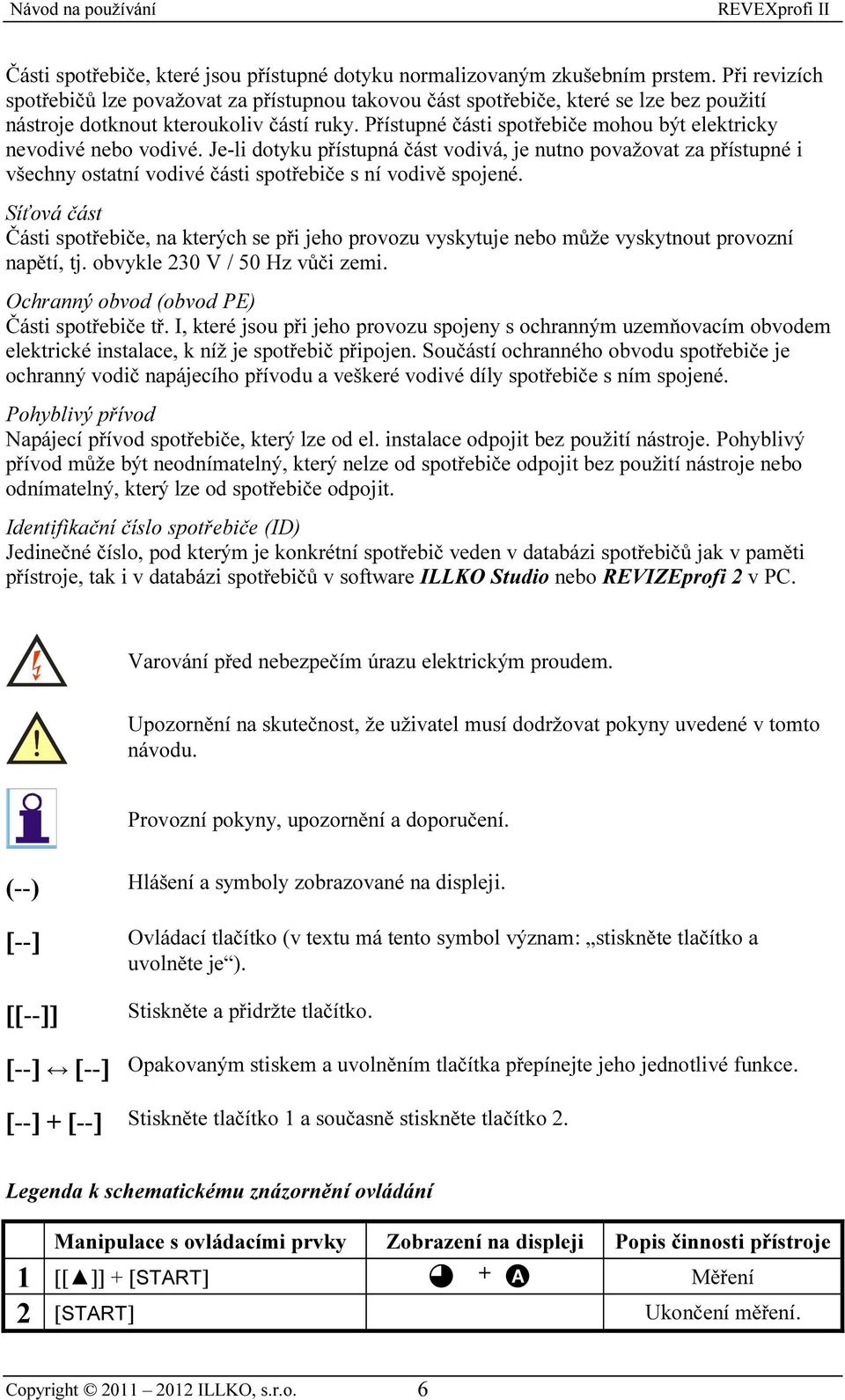 Přístupné části spotřebiče mohou být elektricky nevodivé nebo vodivé. Je-li dotyku přístupná část vodivá, je nutno považovat za přístupné i všechny ostatní vodivé části spotřebiče s ní vodivě spojené.