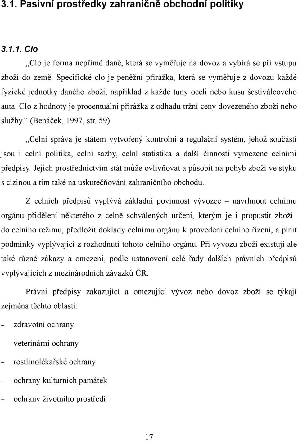 Clo z hodnoty je procentuální přirážka z odhadu tržní ceny dovezeného zboží nebo služby. (Benáček, 1997, str.