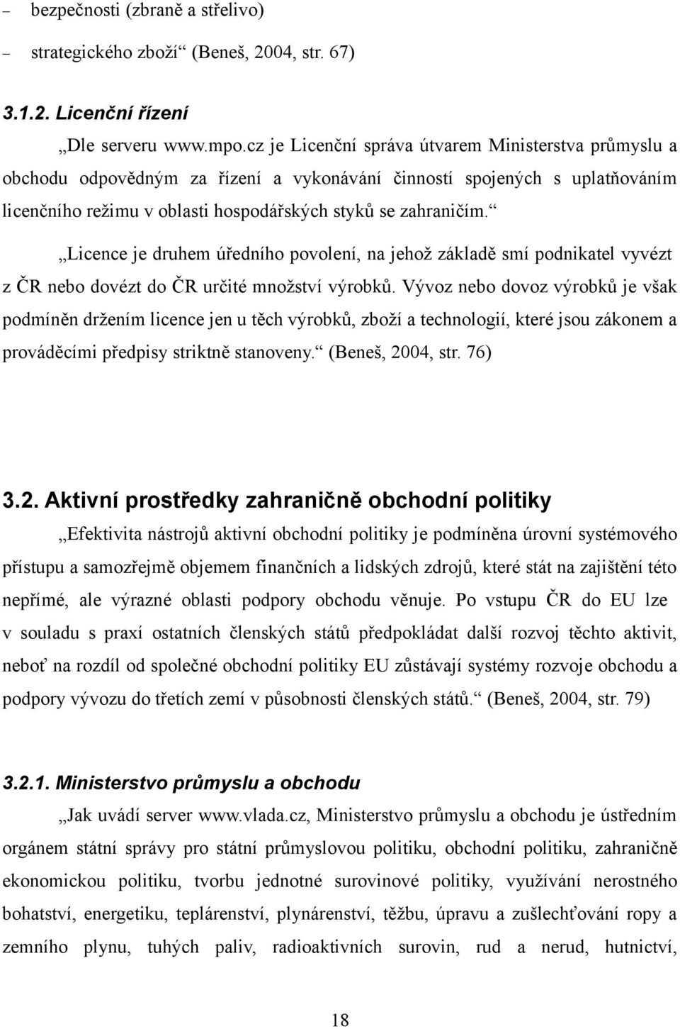 Licence je druhem úředního povolení, na jehož základě smí podnikatel vyvézt z ČR nebo dovézt do ČR určité množství výrobků.