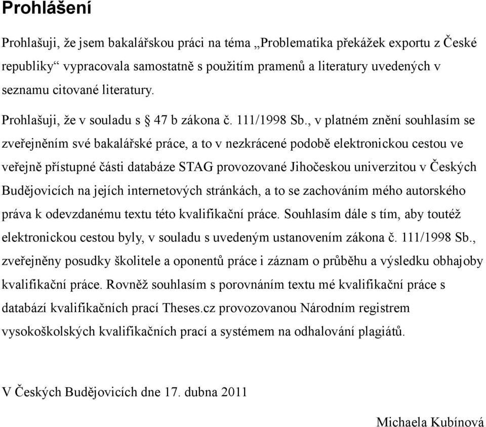 , v platném znění souhlasím se zveřejněním své bakalářské práce, a to v nezkrácené podobě elektronickou cestou ve veřejně přístupné části databáze STAG provozované Jihočeskou univerzitou v Českých