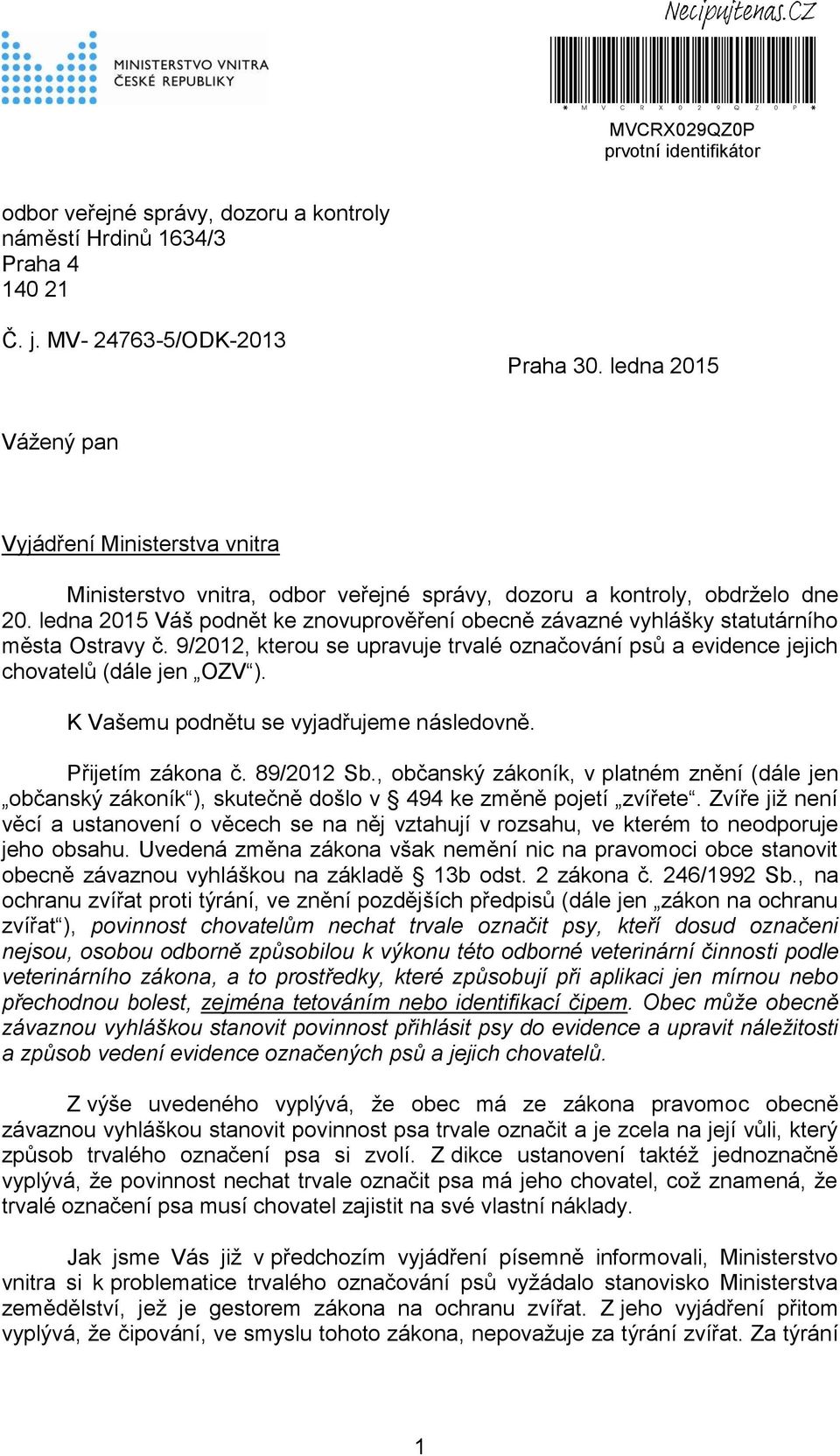 ledna 2015 Váš podnět ke znovuprověření obecně závazné vyhlášky statutárního města Ostravy č. 9/2012, kterou se upravuje trvalé označování psů a evidence jejich chovatelů (dále jen OZV ).