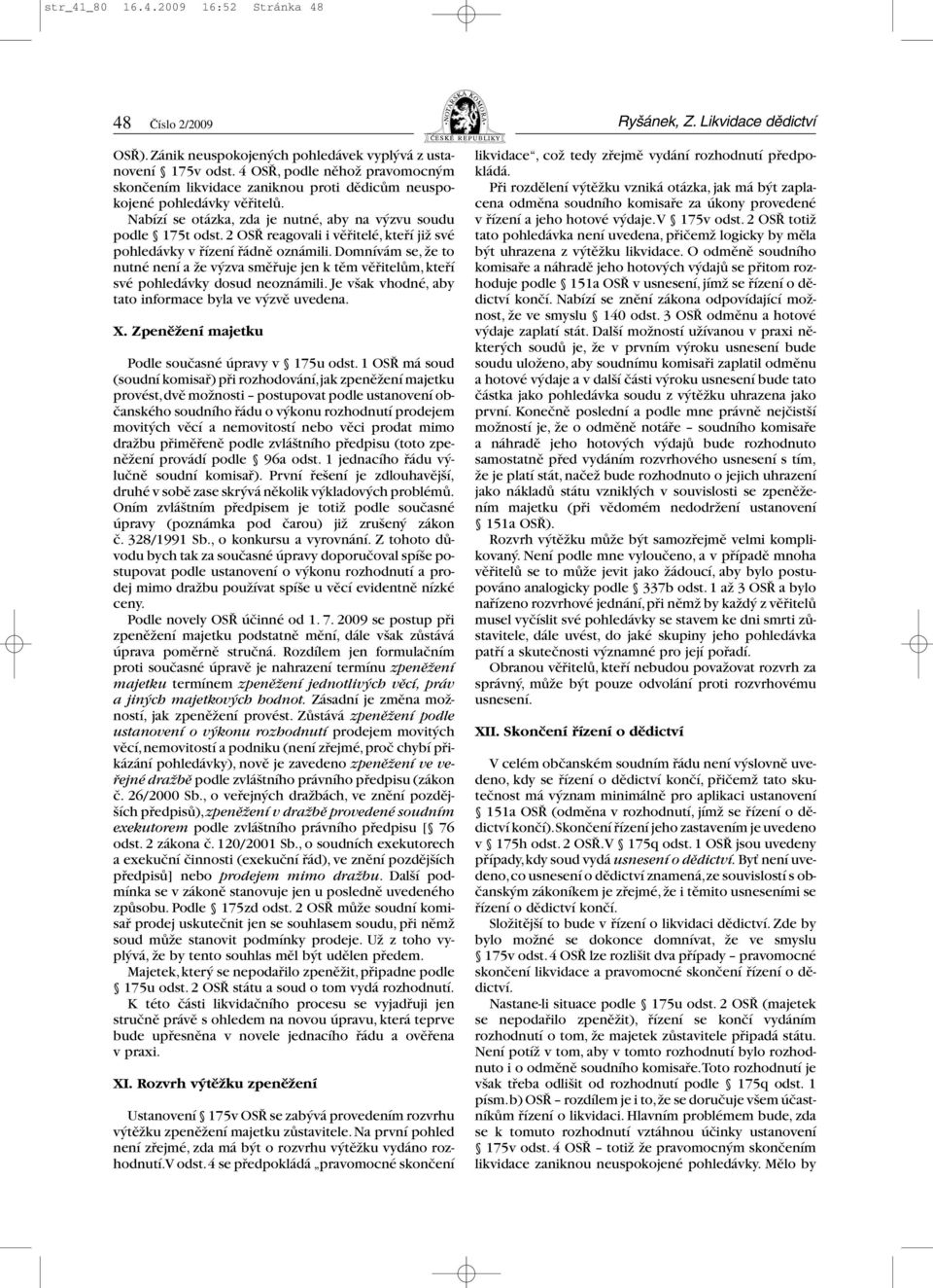 2 OSŘ reagovali i věřitelé, kteří již své pohledávky v řízení řádně oznámili. Domnívám se, že to nutné není a že výzva směřuje jen k těm věřitelům, kteří své pohledávky dosud neoznámili.