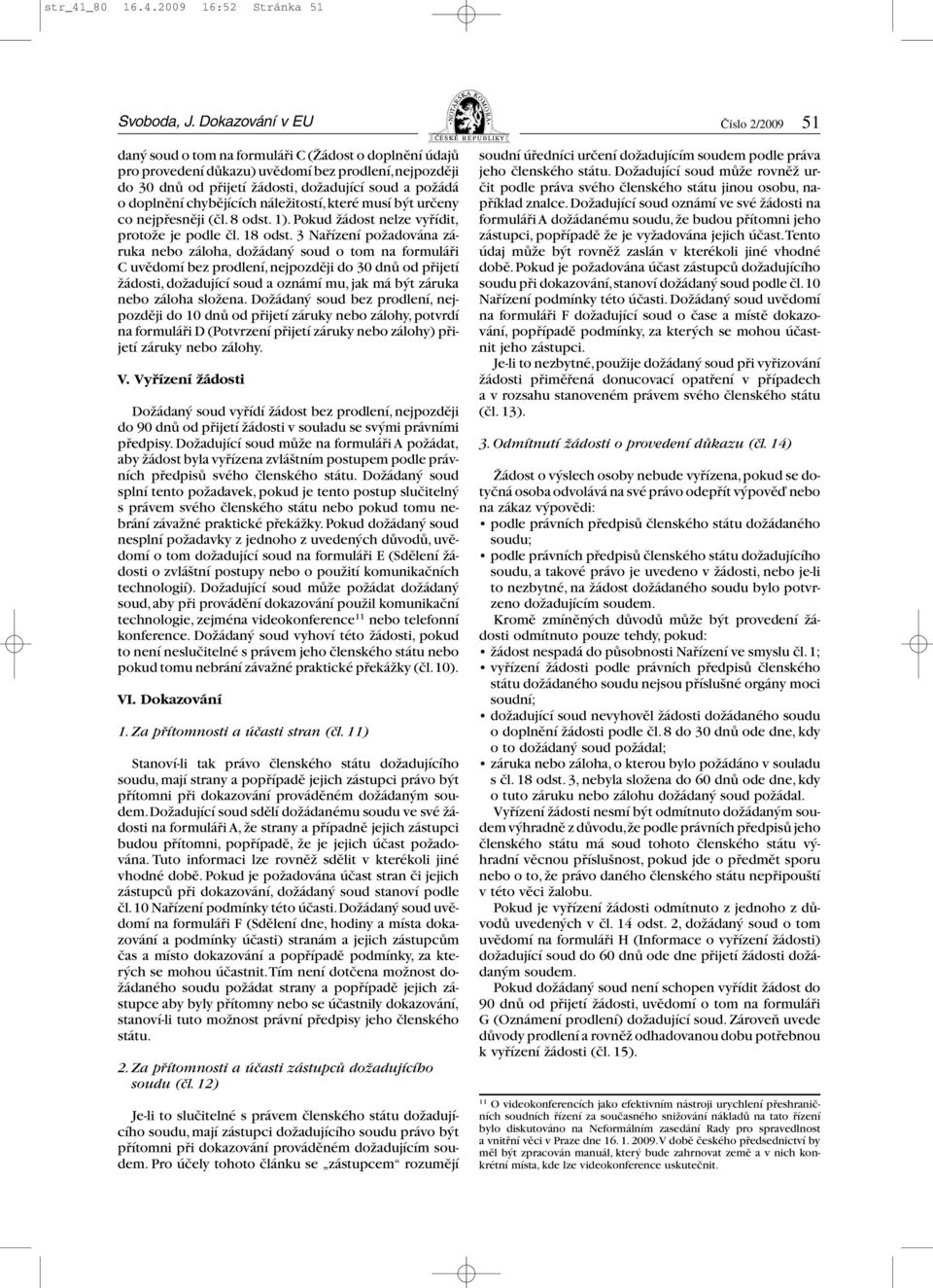 chybějících náležitostí,které musí být určeny co nejpřesněji (čl. 8 odst. 1). Pokud žádost nelze vyřídit, protože je podle čl. 18 odst.