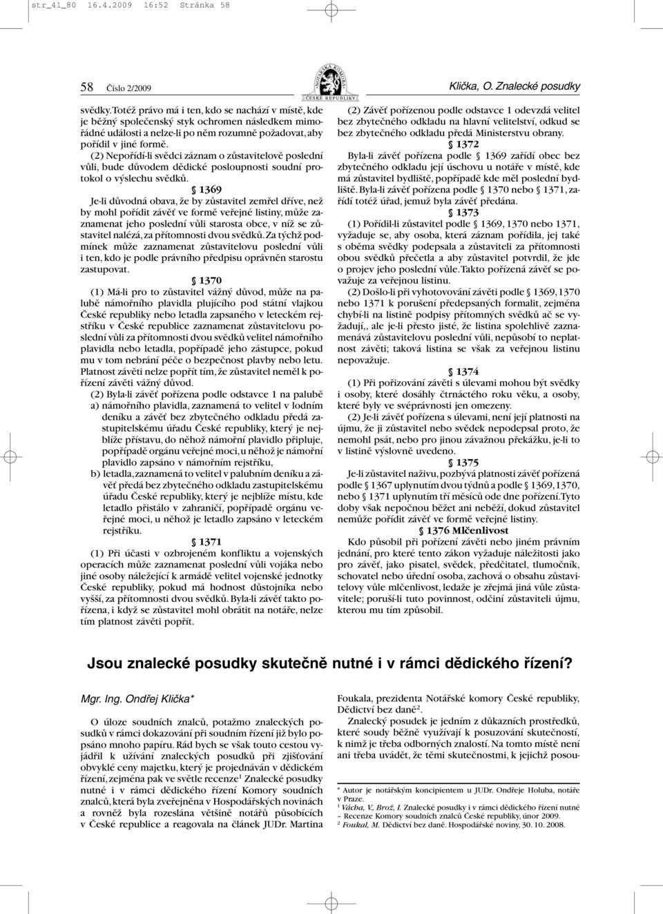 (2) Nepořídí-li svědci záznam o zůstavitelově poslední vůli, bude důvodem dědické posloupnosti soudní protokol o výslechu svědků.