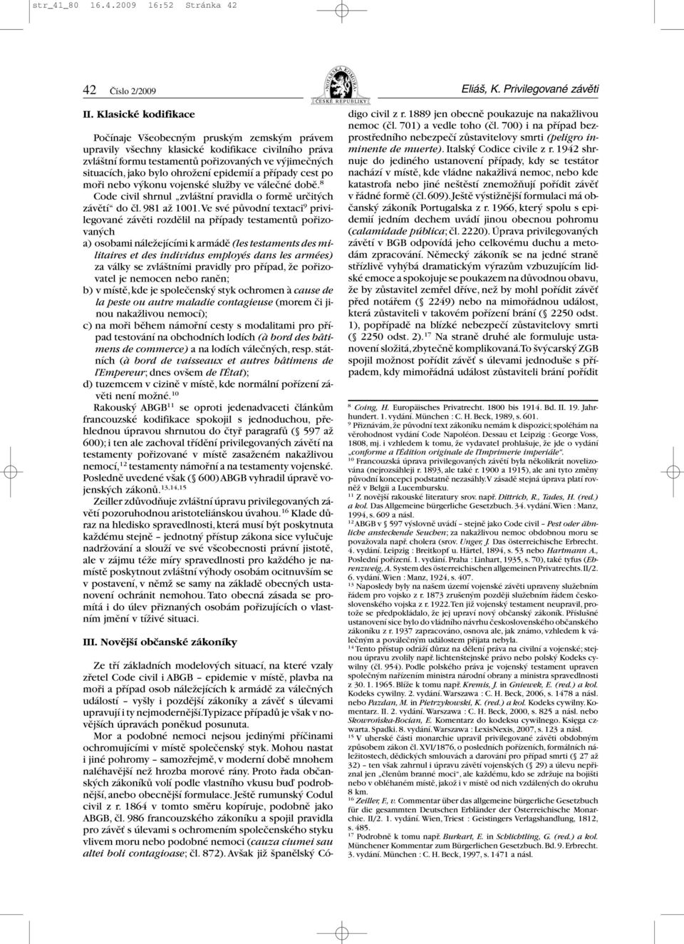 epidemií a případy cest po moři nebo výkonu vojenské služby ve válečné době. 8 Code civil shrnul zvláštní pravidla o formě určitých závětí do čl. 981 až 1001.