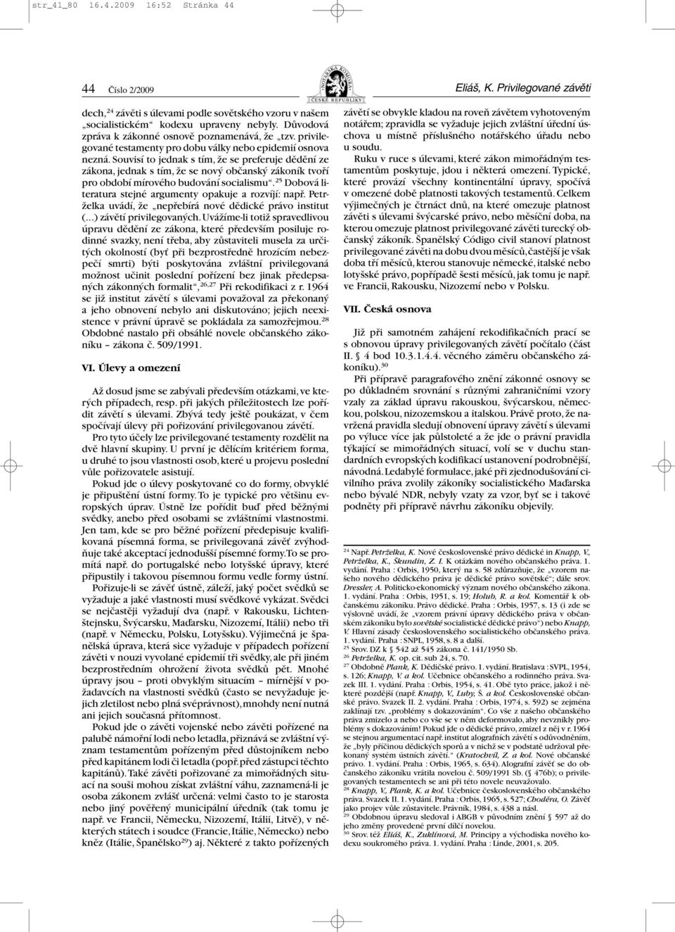 Souvisí to jednak s tím, že se preferuje dědění ze zákona, jednak s tím, že se nový občanský zákoník tvoří pro období mírového budování socialismu.