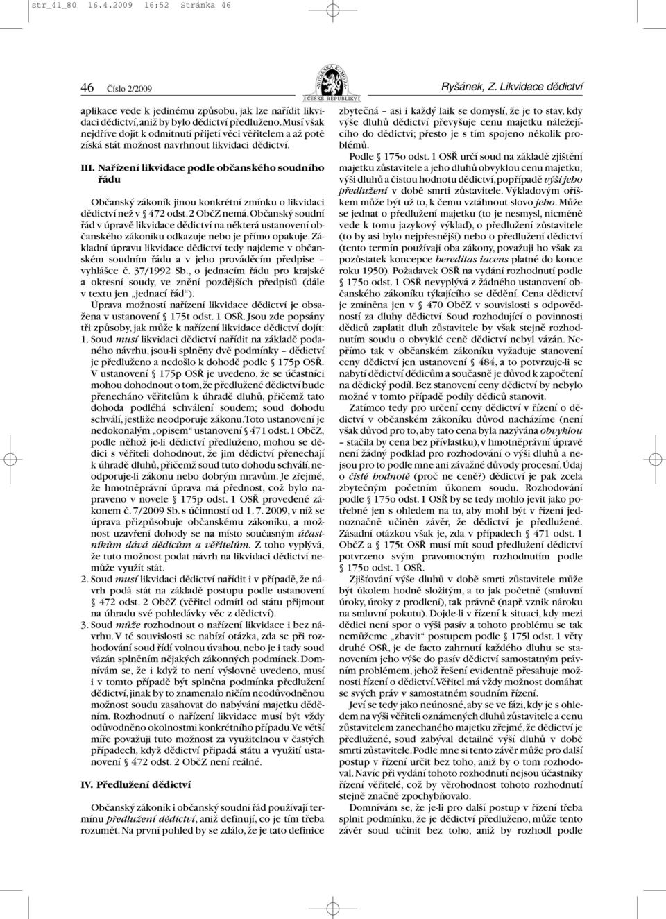 Nařízení likvidace podle občanského soudního řádu Občanský zákoník jinou konkrétní zmínku o likvidaci dědictví než v 472 odst.2 ObčZ nemá.
