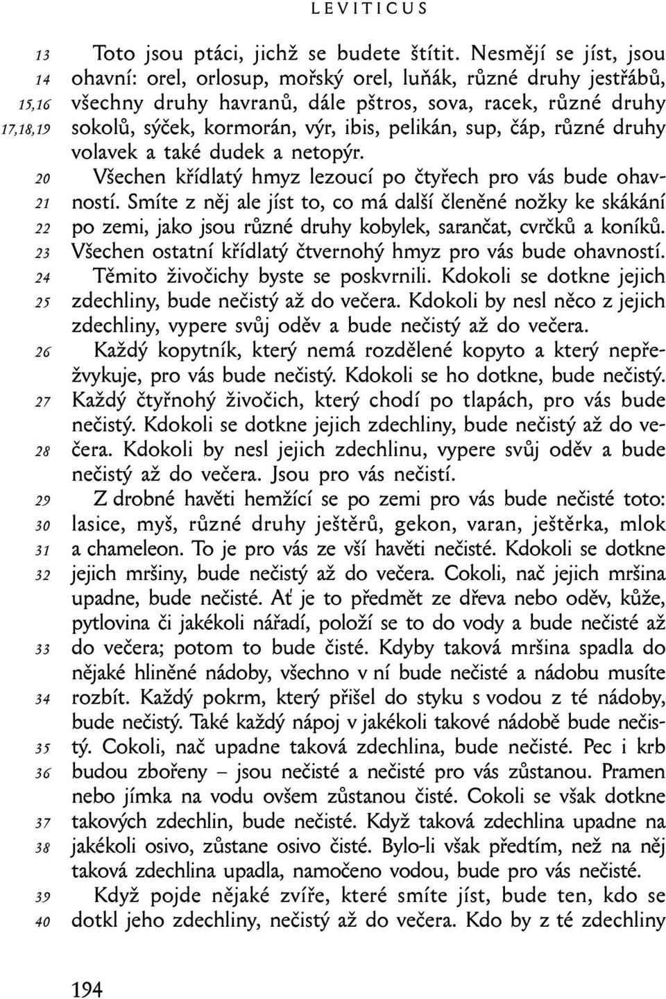 čáp, různé druhy volavek a také dudek a netopýr. Všechen křídlatý hmyz lezoucí po čtyřech pro vás bude ohavností.