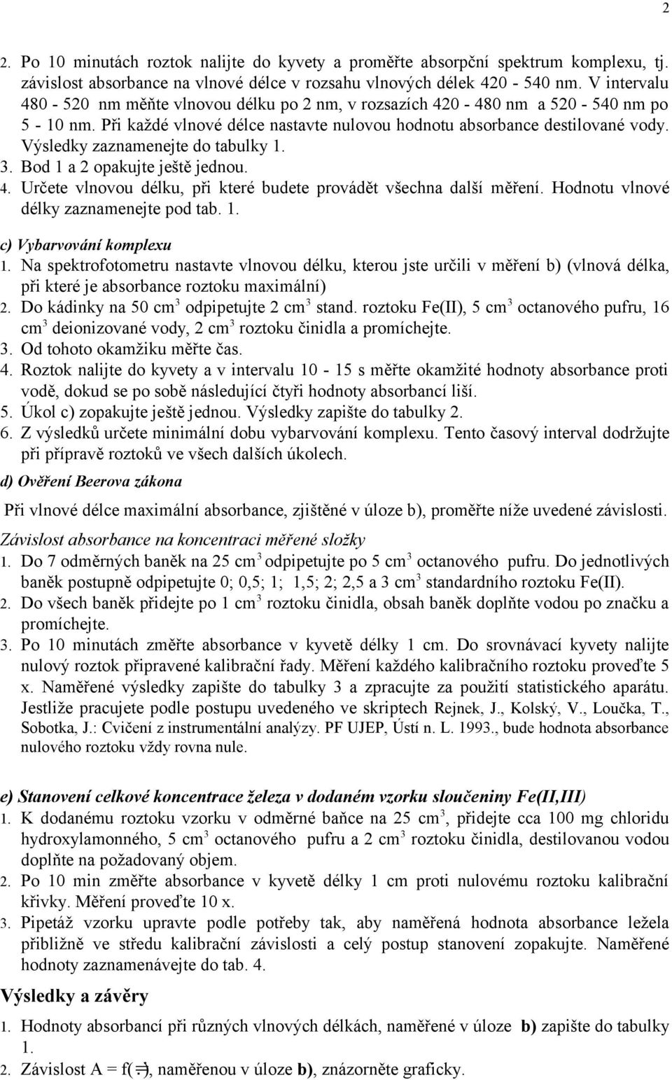 Výsledky zaznamenejte do tabulky 3. Bod 1 a 2 opakujte ještě jednou. 4. Určete vlnovou délku, při které budete provádět všechna další měření. Hodnotu vlnové délky zaznamenejte pod tab. 2. c) Vybarvování komplexu 2.