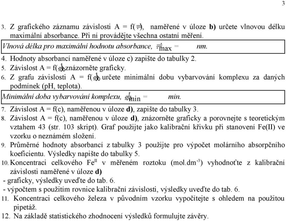 Z grafu závislosti A = f( ) určete minimální dobu vybarvování komplexu za daných podmínek (ph, teplota). Minimální doba vybarvování komplexu, min = min.