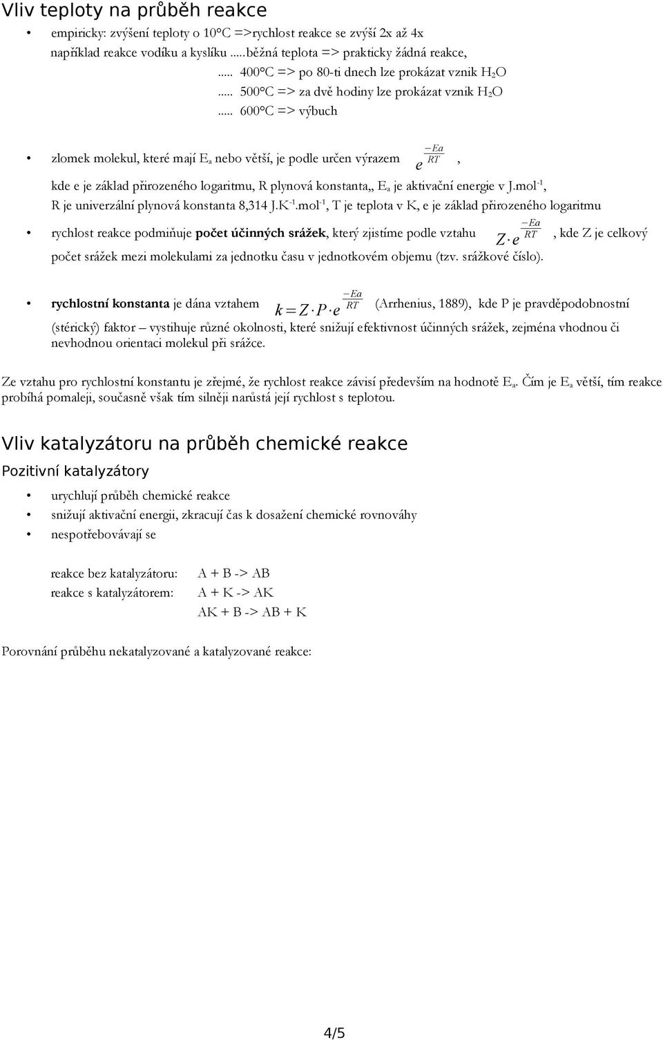 .. 600 C => výbuch zlomek molekul, které mají E a nebo větší, je podle určen výrazem RT, e kde e je základ přirozeného logaritmu, R plynová konstanta,, E a je aktivační energie v J.