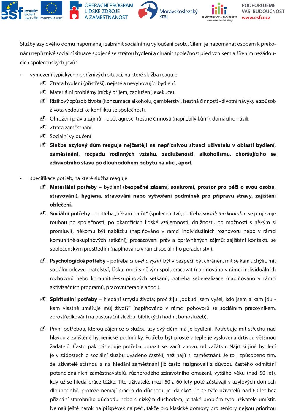 vymezení typických nepříznivých situací, na které služba reaguje - Ztráta bydlení (přístřeší), nejisté a nevyhovující bydlení. - Materiální problémy (nízký příjem, zadlužení, exekuce).