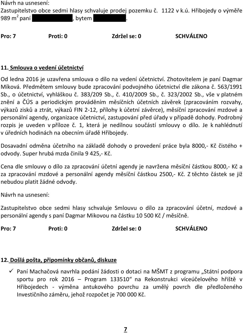 , vše v platném znění a ČÚS a periodickým prováděním měsíčních účetních závěrek (zpracováním rozvahy, výkazů zisků a ztrát, výkazů FIN 2-12, přílohy k účetní závěrce), měsíční zpracování mzdové a