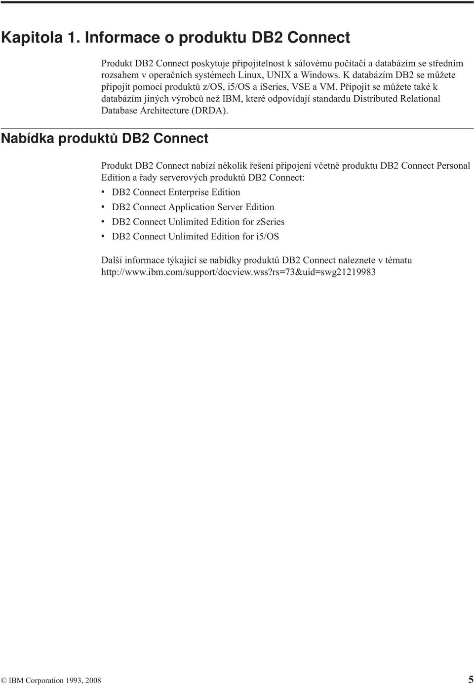 Připojit se můžete také k databázím jiných výrobců než IBM, které odpovídají standardu Distributed Relational Database Architecture (DRDA).