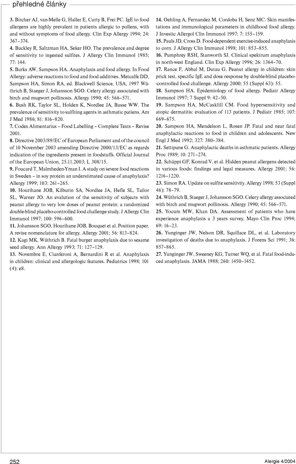 Anaphylaxis and food allergy. In Food Allergy: adverse reactions to food and food additives. Metcalfe DD, Sampson HA, Simon RA, ed. Blackwell Science, USA, 1997 Wüthrich B, Staeger J, Johansson SGO.