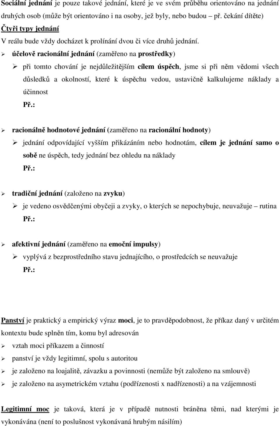 účelově racionální jednání (zaměřeno na prostředky) při tomto chování je nejdůležitějším cílem úspěch, jsme si při něm vědomi všech důsledků a okolností, které k úspěchu vedou, ustavičně kalkulujeme