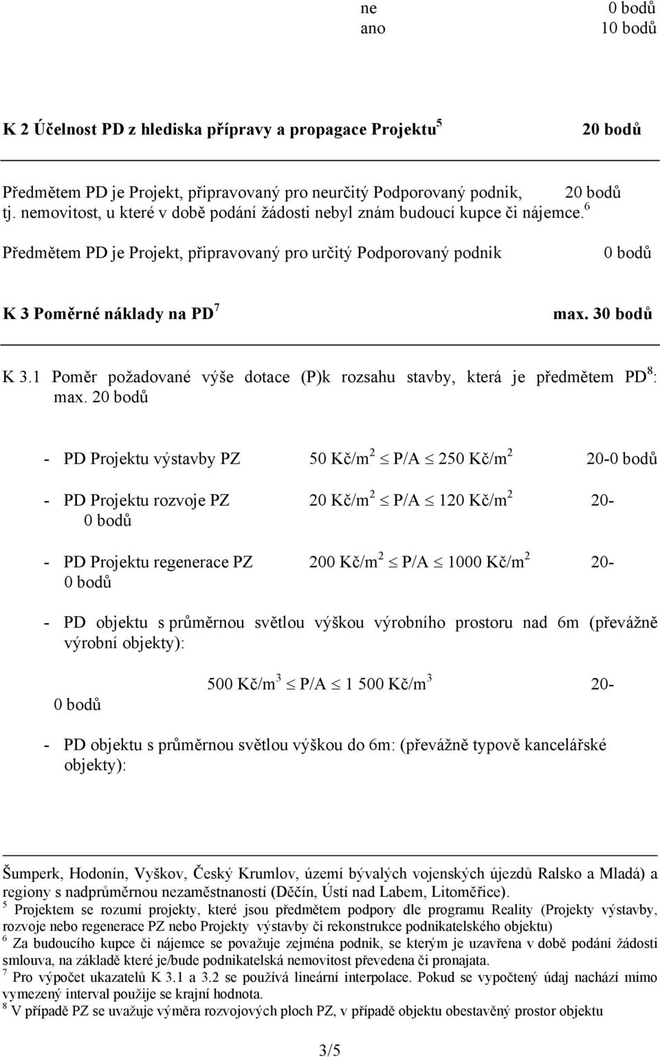 1 Poměr požadované výše dotace (P)k rozsahu stavby, která je předmětem PD 8 : max.