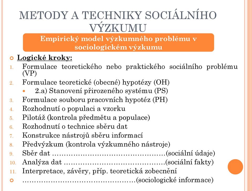 Rozhodnutí o populaci a vzorku 5. Pilotáž (kontrola předmětu a populace) 6. Rozhodnutí o technice sběru dat 7. Konstrukce nástrojů sběru informací 8.