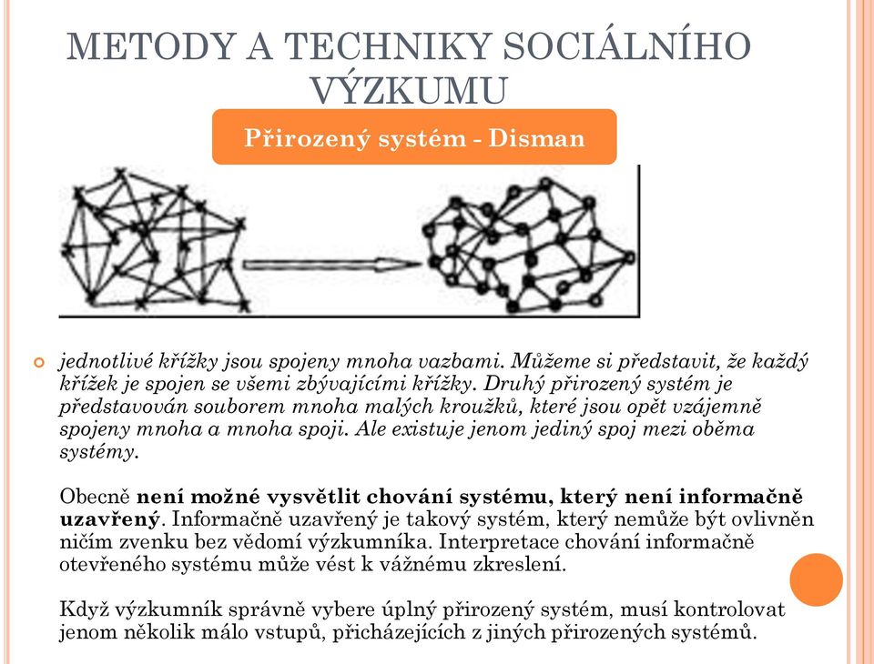 Obecně není možné vysvětlit chování systému, který není informačně uzavřený. Informačně uzavřený je takový systém, který nemůže být ovlivněn ničím zvenku bez vědomí výzkumníka.