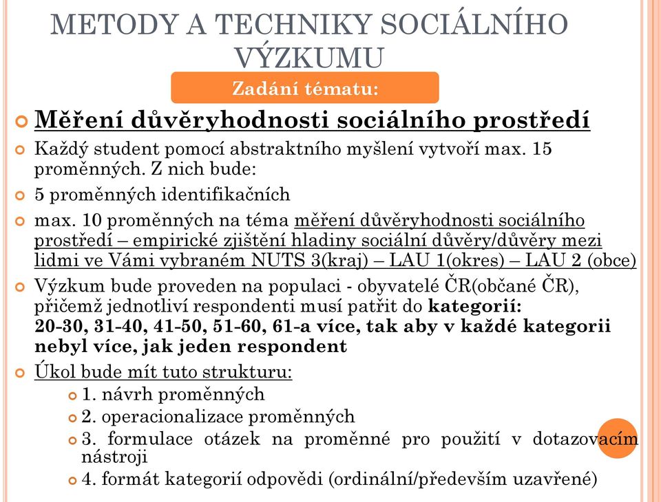 proveden na populaci - obyvatelé ČR(občané ČR), přičemž jednotliví respondenti musí patřit do kategorií: 20-30, 31-40, 41-50, 51-60, 61-a více, tak aby v každé kategorii nebyl více, jak jeden