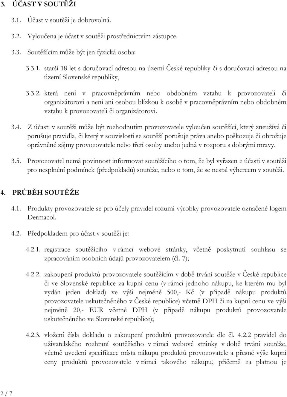 4. Z účasti v soutěži může být rozhodnutím provozovatele vyloučen soutěžící, který zneužívá či porušuje pravidla, či který v souvislosti se soutěží porušuje práva anebo poškozuje či ohrožuje