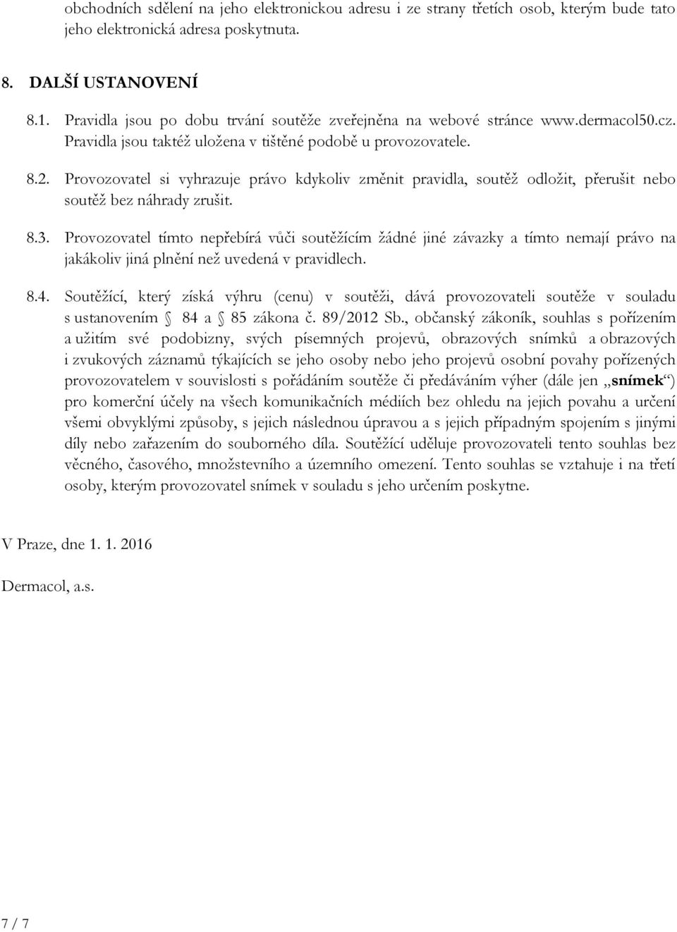 Provozovatel si vyhrazuje právo kdykoliv změnit pravidla, soutěž odložit, přerušit nebo soutěž bez náhrady zrušit. 8.3.