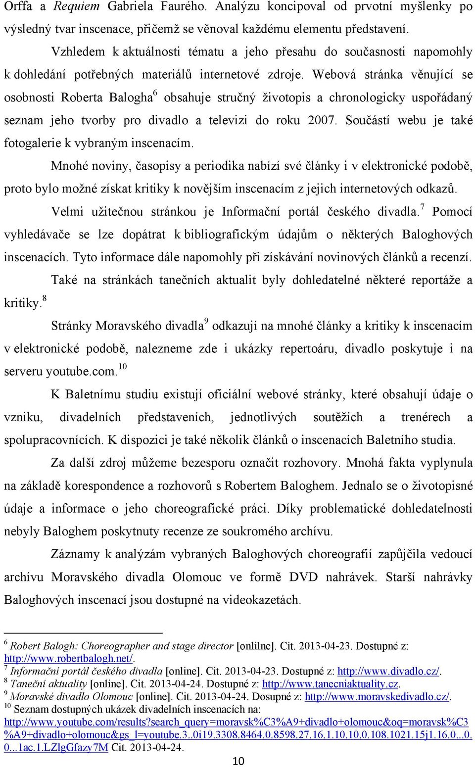 Vzhledem k aktuálnosti tématu a jeho přesahu do současnosti napomohly k dohledání potřebných materiálů internetové zdroje.
