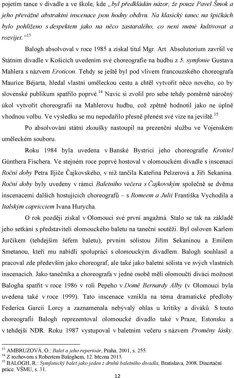 Absolutorium završil ve Státním divadle v Košicích uvedením své choreografie na hudbu z 5. symfonie Gustava Mahlera s názvem Eroticon.