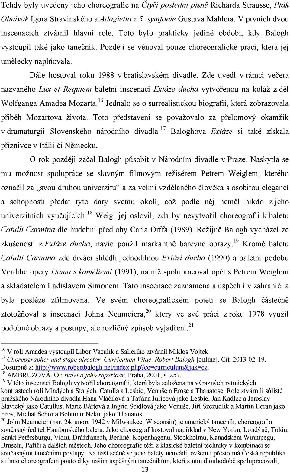 Později se věnoval pouze choreografické práci, která jej umělecky naplňovala. Dále hostoval roku 1988 v bratislavském divadle.