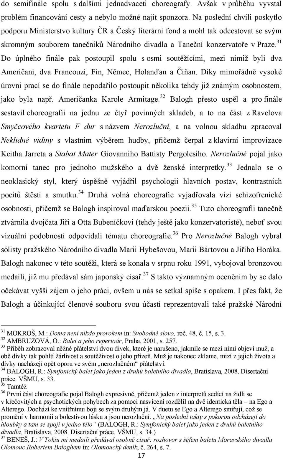 31 Do úplného finále pak postoupil spolu s osmi soutěţícími, mezi nimiţ byli dva Američani, dva Francouzi, Fin, Němec, Holanďan a Číňan.