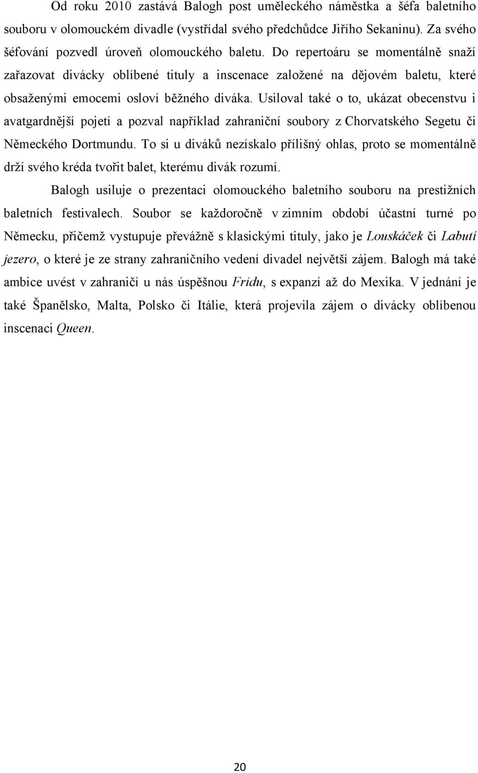 Usiloval také o to, ukázat obecenstvu i avatgardnější pojetí a pozval například zahraniční soubory z Chorvatského Segetu či Německého Dortmundu.