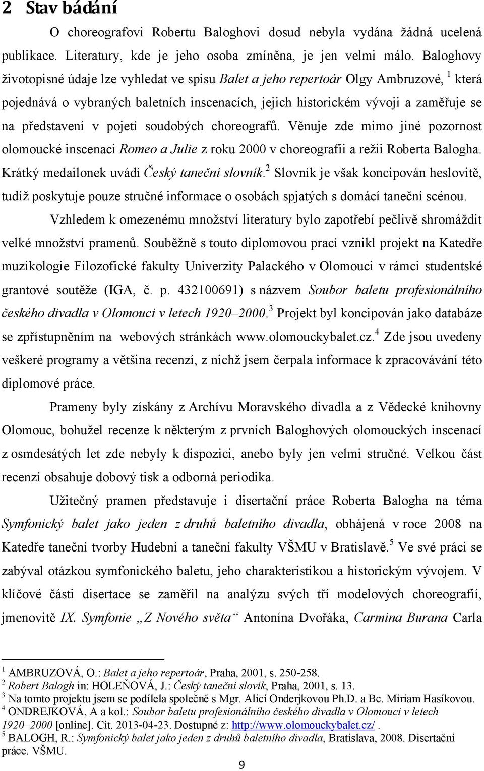 pojetí soudobých choreografů. Věnuje zde mimo jiné pozornost olomoucké inscenaci Romeo a Julie z roku 2000 v choreografii a reţii Roberta Balogha. Krátký medailonek uvádí Český taneční slovník.
