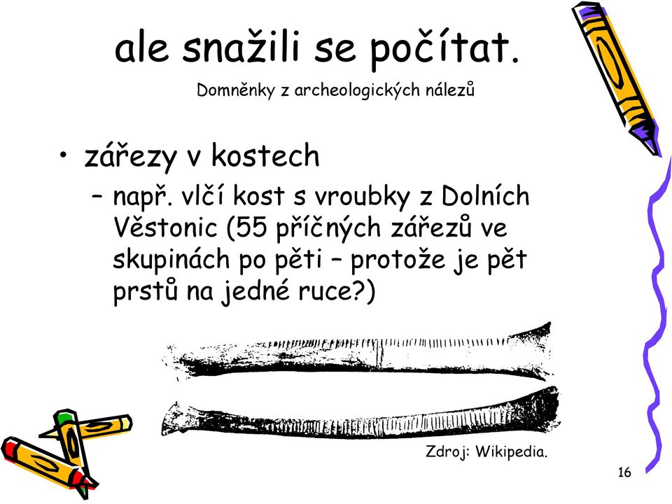 např. vlčí kost s vroubky z Dolních Věstonic (55