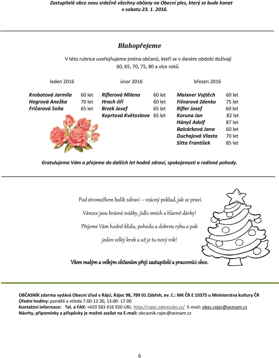 leden 2016 únor 2016 březen 2016 Krobotová Jarmila 60 let Riflerová Milena 60 let Maixner Vojtěch 60 let Hegrová Anežka 70 let Hroch Jiří 60 let Fišnarová Zdenka 75 let Fričarová Soňa 65 let Brzek