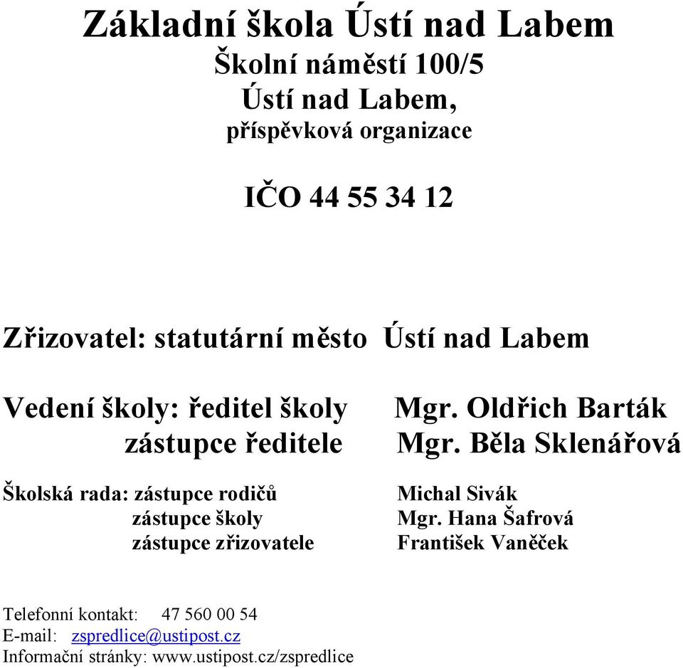 Běla Sklenářová Školská rada: zástupce rodičů Michal Sivák zástupce školy Mgr.