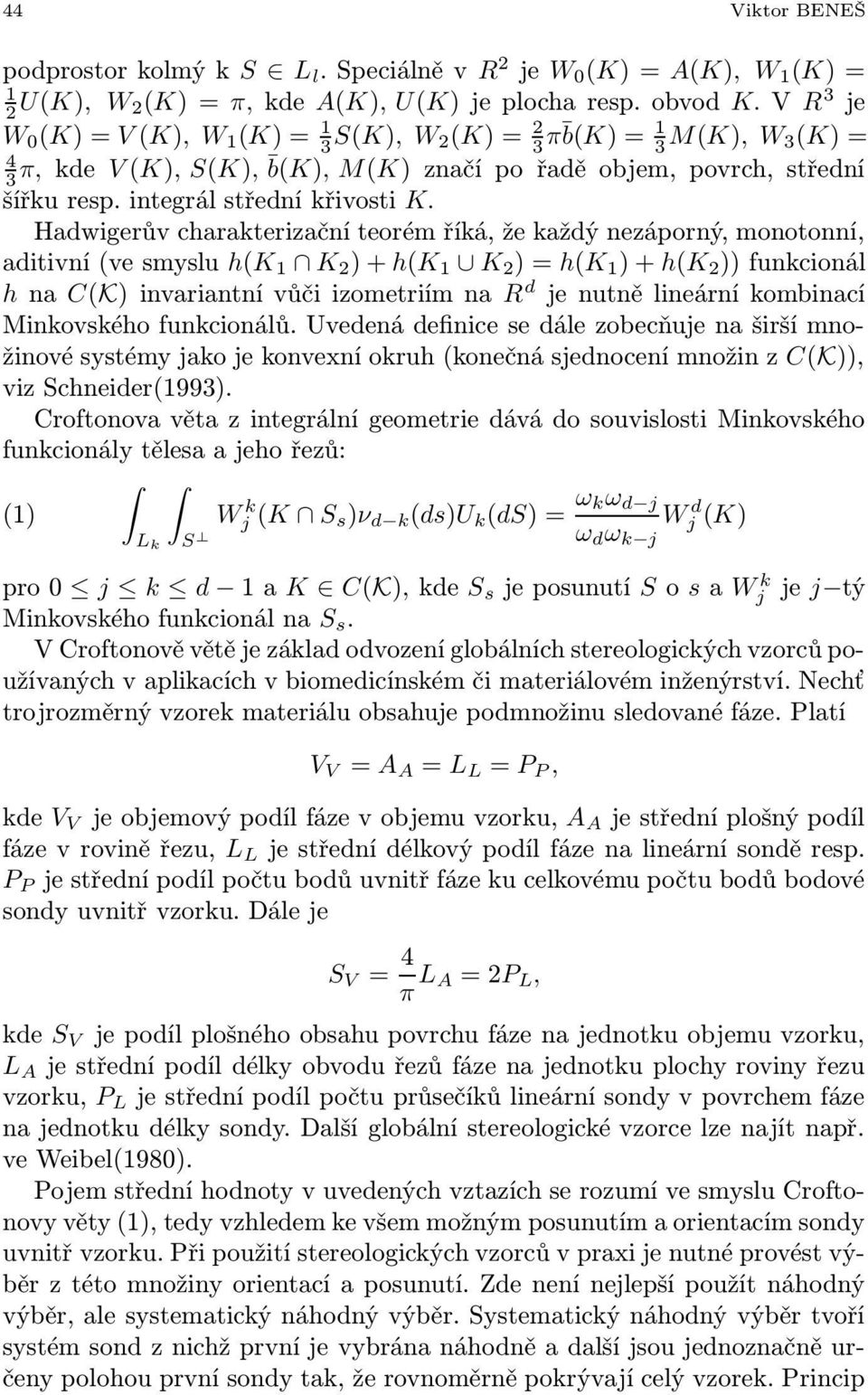 Hadwigerův charakterizační teorém říká, že každý nezáporný, monotonní, aditivní (ve smyslu h(k 1 K 2 ) + h(k 1 K 2 ) = h(k 1 ) + h(k 2 )) funkcionál h na C(K) invariantní vůči izometriím na d je