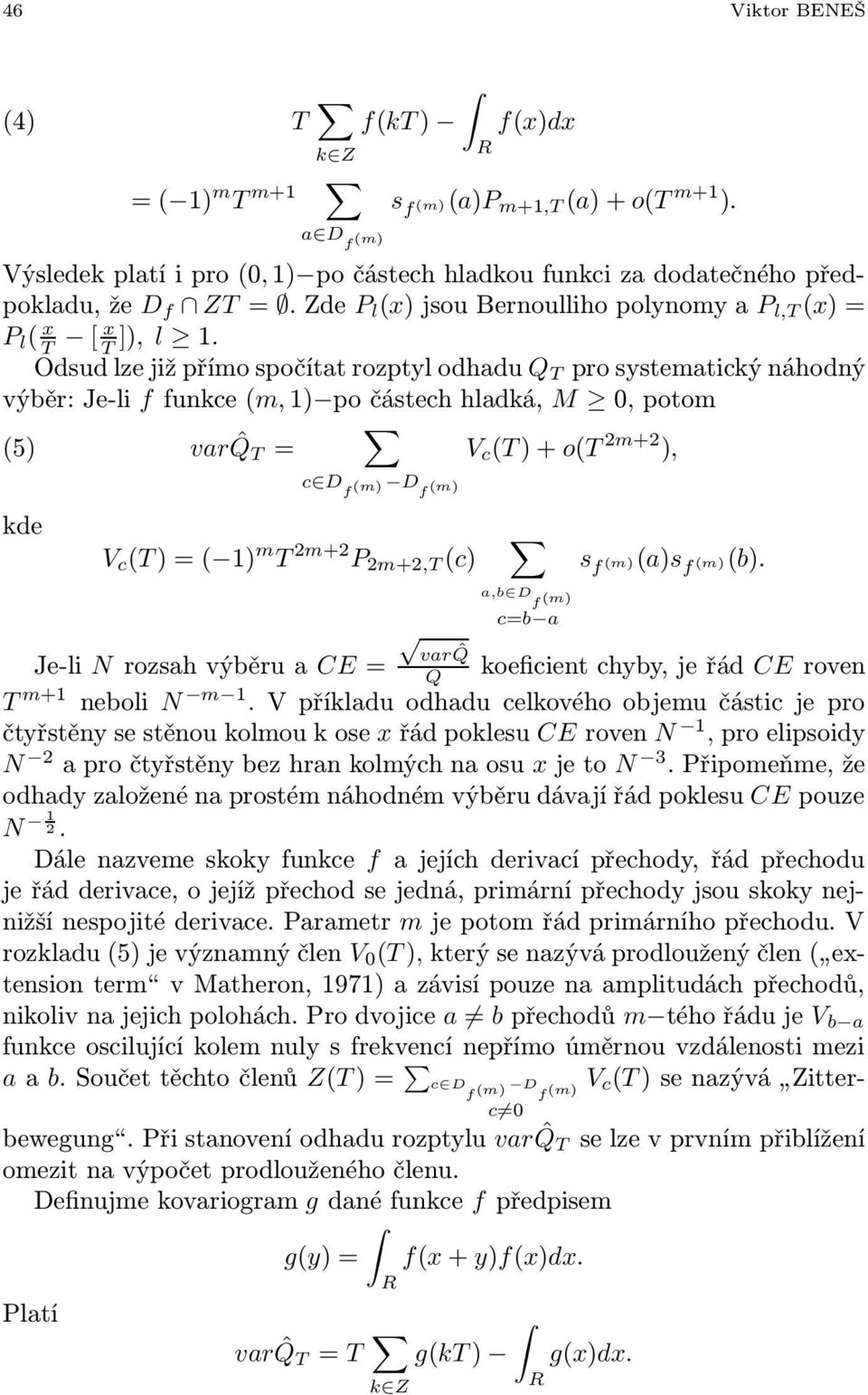 Odsud lze již přímo spočítat rozptyl odhadu Q T pro systematický náhodný výběr: Je-li f funkce (m, 1) po částech hladká, M 0, potom (5) var ˆQ T = V c (T ) + o(t 2m+2 ), c D f (m) D f (m) kde V c (T