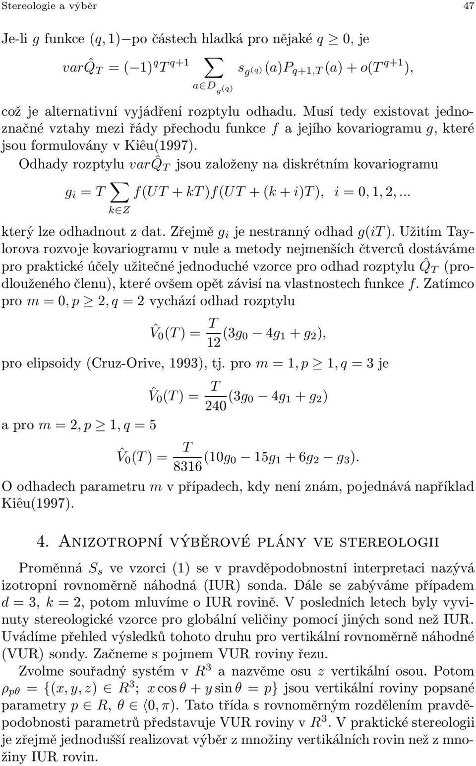 Odhady rozptylu var ˆQ T jsou založeny na diskrétním kovariogramu g i = T k Z f(ut + kt )f(ut + (k + i)t ), i = 0, 1, 2,... který lze odhadnout z dat. Zřejmě g i je nestranný odhad g(it ).