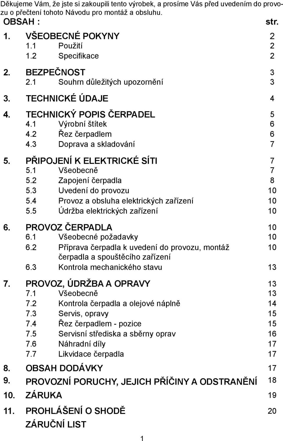 PŘIPOJENÍ K ELEKTRICKÉ SÍTI 7 5.1 Všeobecně 7 5.2 Zapojení čerpadla 8 5.3 Uvedení do provozu 10 5.4 Provoz a obsluha elektrických zařízení 10 5.5 Údržba elektrických zařízení 10 6.
