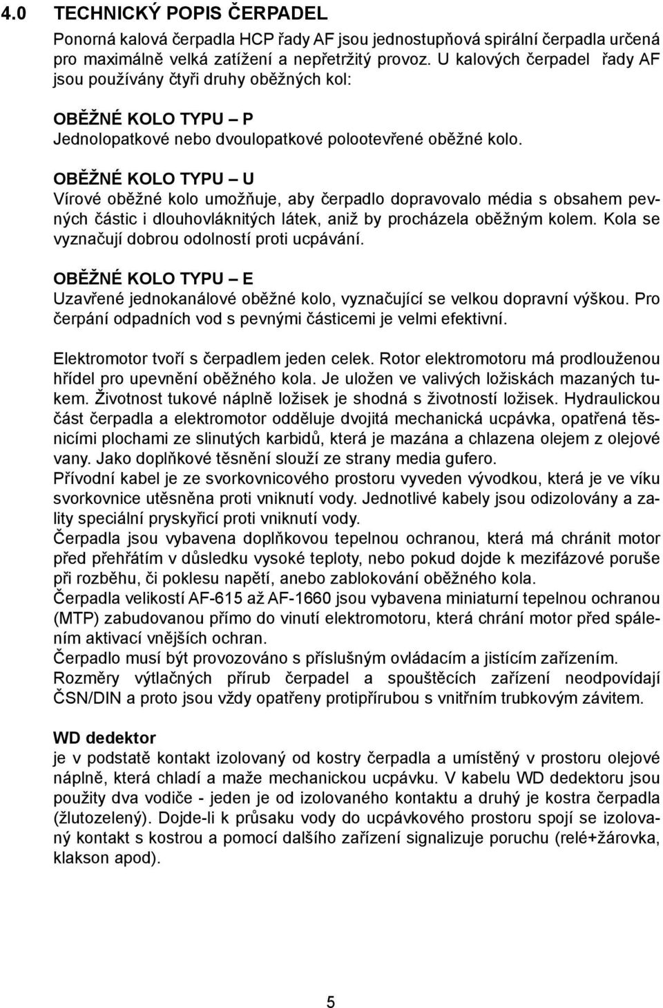 OBĚŽNÉ KOLO TYPU U Vírové oběžné kolo umožňuje, aby čerpadlo dopravovalo média s obsahem pevných částic i dlouhovláknitých látek, aniž by procházela oběžným kolem.