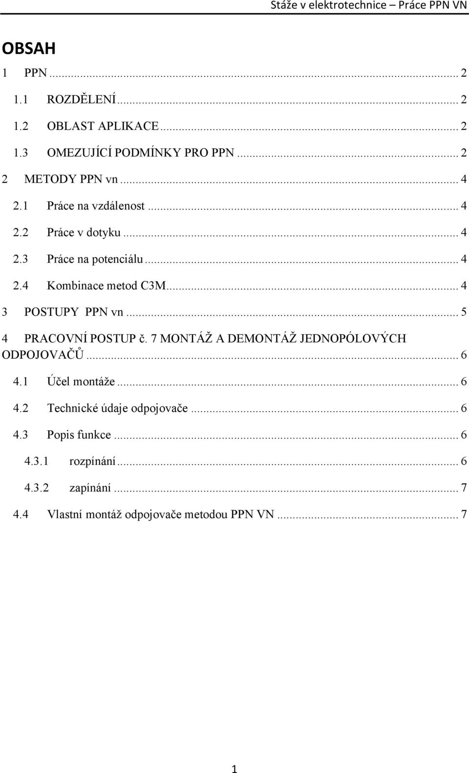.. 5 4 PRACOVNÍ POSTUP č. 7 MONTÁŽ A DEMONTÁŽ JEDNOPÓLOVÝCH ODPOJOVAČŮ... 6 4.1 Účel montáže... 6 4.2 Technické údaje odpojovače.