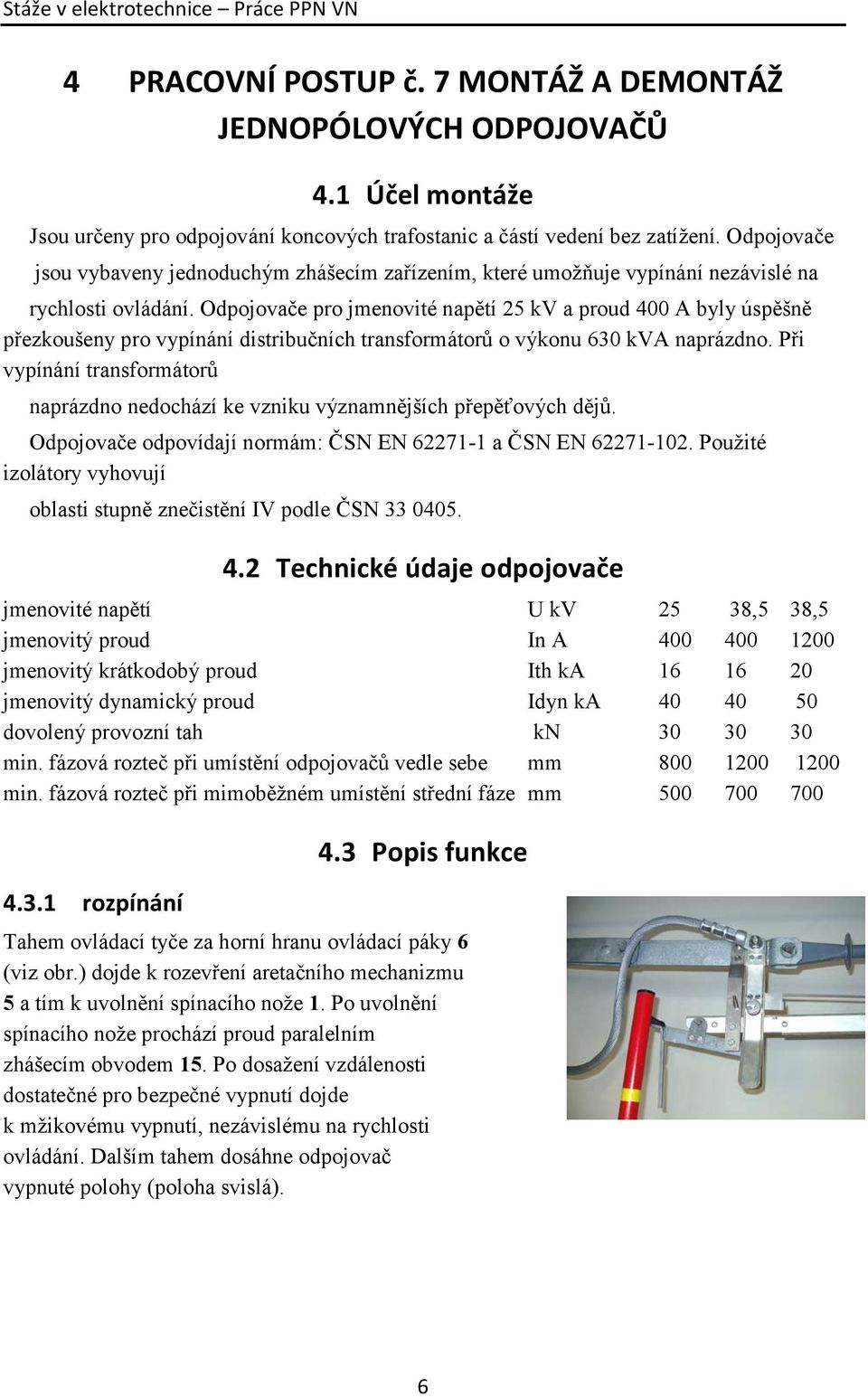 Odpojovače pro jmenovité napětí 25 kv a proud 400 A byly úspěšně přezkoušeny pro vypínání distribučních transformátorů o výkonu 630 kva naprázdno.
